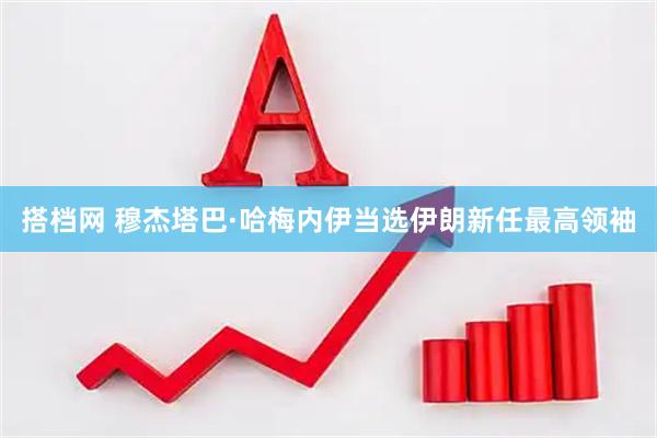 搭档网 穆杰塔巴·哈梅内伊当选伊朗新任最高领袖