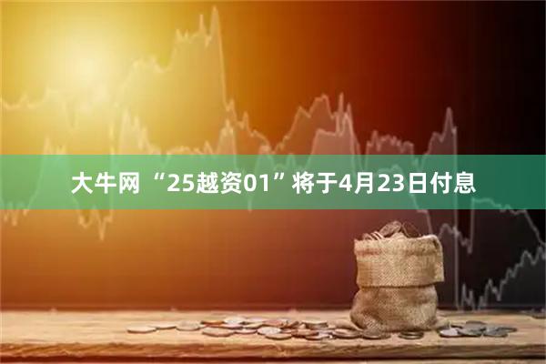 大牛网 “25越资01”将于4月23日付息