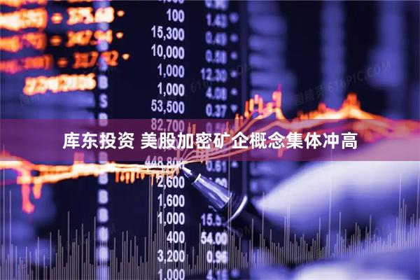 库东投资 美股加密矿企概念集体冲高